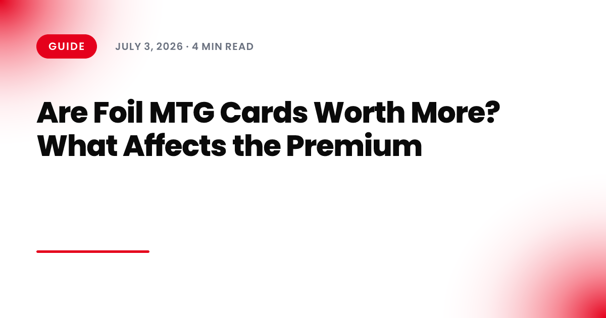 Are Foil MTG Cards Worth More? What Affects the Premium
