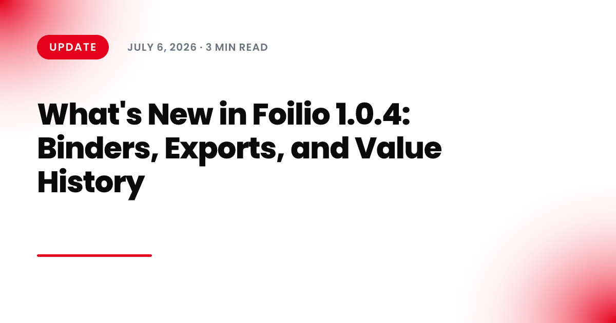 What's New in Foilio 1.0.4: Binders, Exports, and Value History