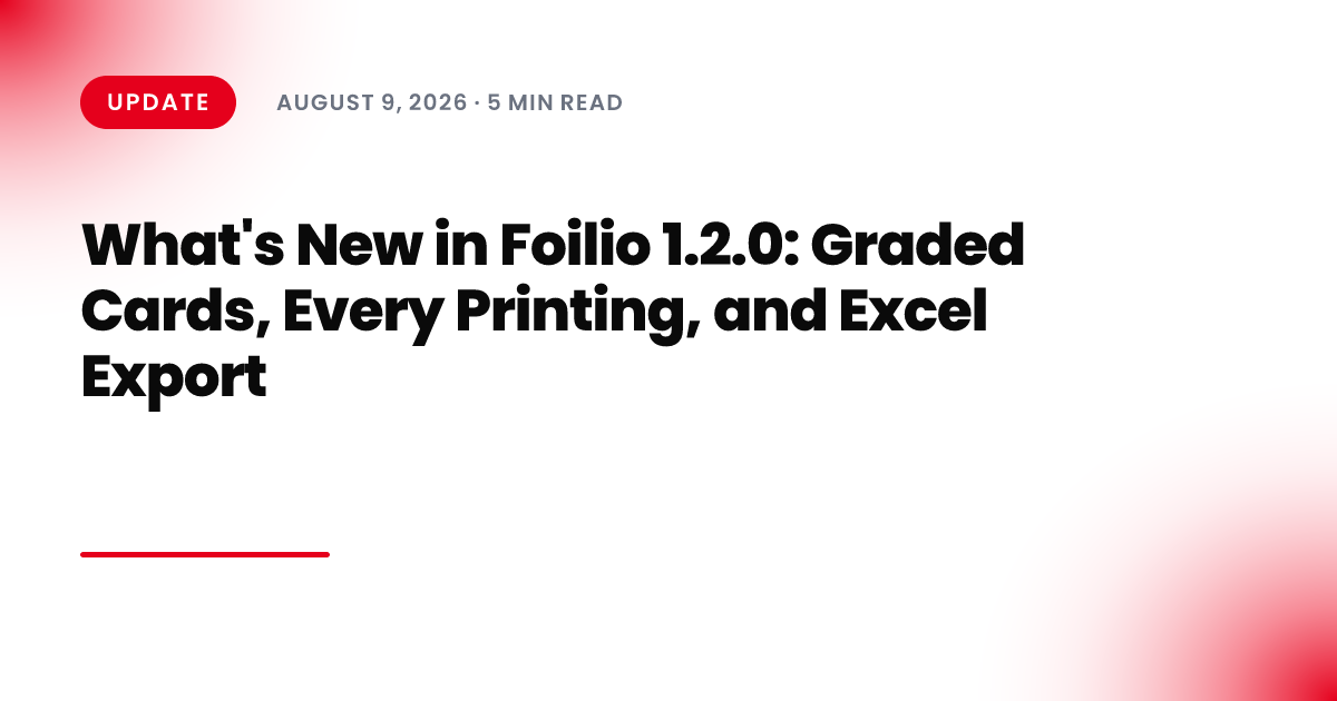 What's New in Foilio 1.2.0: Graded Cards, Every Printing, and Excel Export