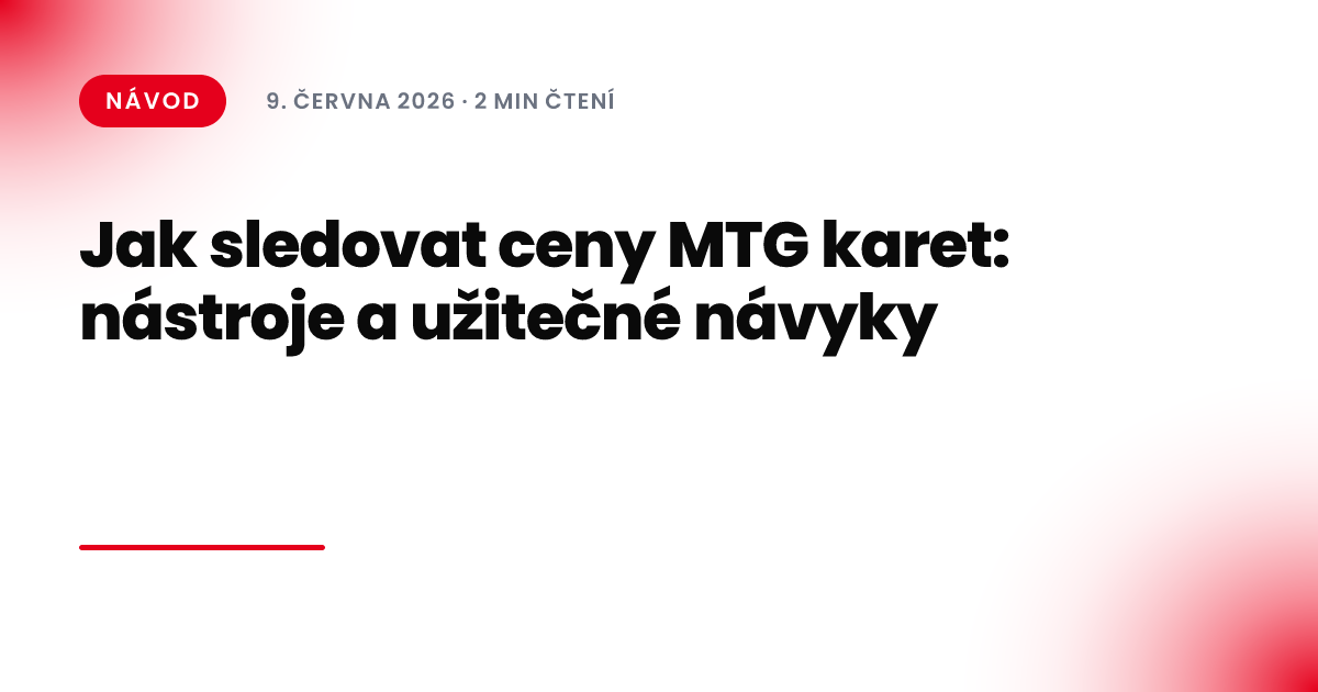 Jak sledovat ceny MTG karet: nástroje a užitečné návyky