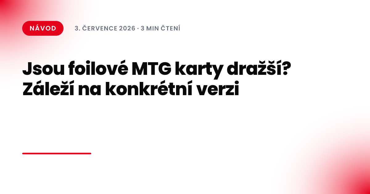 Jsou foilové MTG karty dražší? Záleží na konkrétní verzi