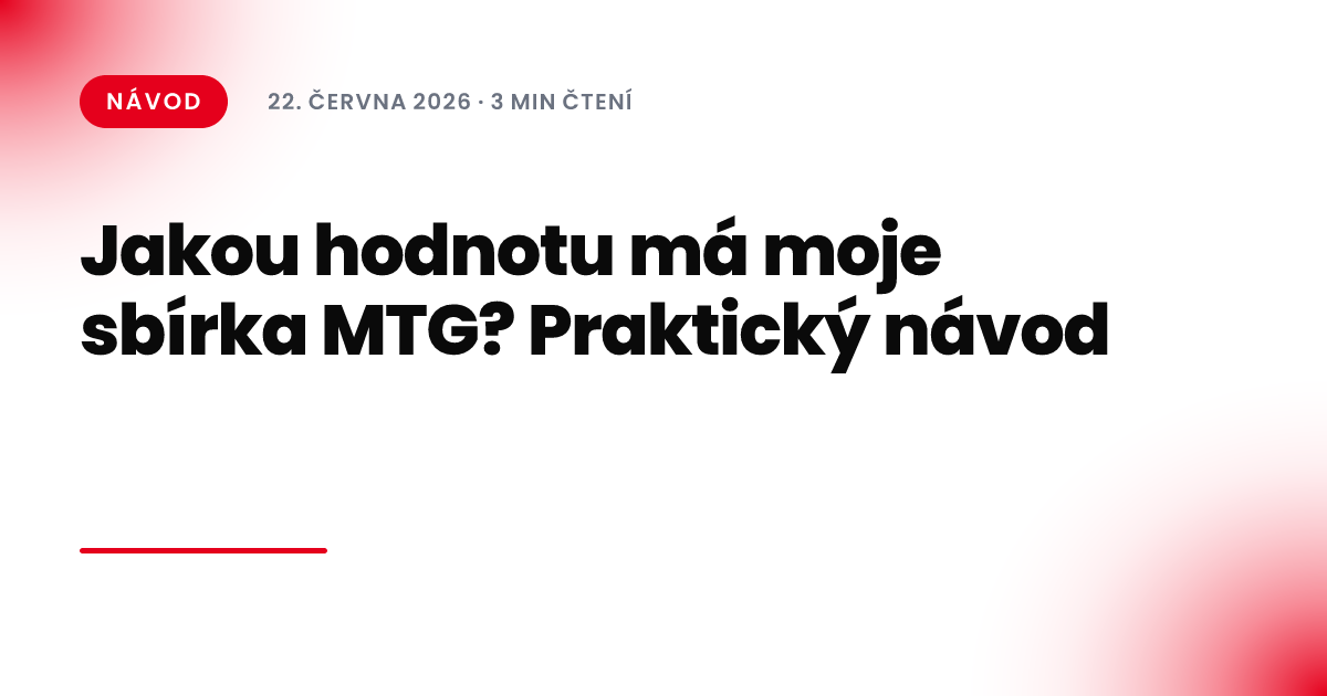 Jakou hodnotu má moje sbírka MTG? Praktický návod